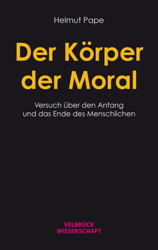 Der Körper der Moral: Versuch über das Ende und den Anfang des Menschlichen Philosophy