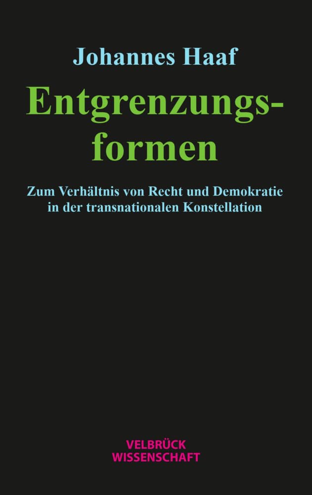 Entgrenzungsformen. Zum Verhältnis von Recht und Demokratie in der transnationalen Konstellation Law