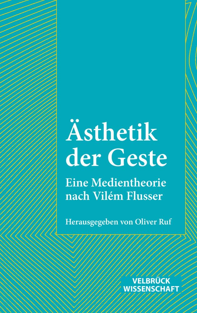 Ästhetik der Geste. Eine Medientheorie nach Vilém Flusser (Ästhetisches Denken, Band 2) Media & Communication