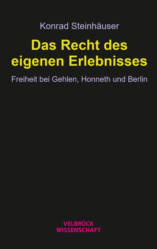Das Recht des eigenen Erlebnisses. Freiheit bei Gehlen, Honneth und Berlin Law