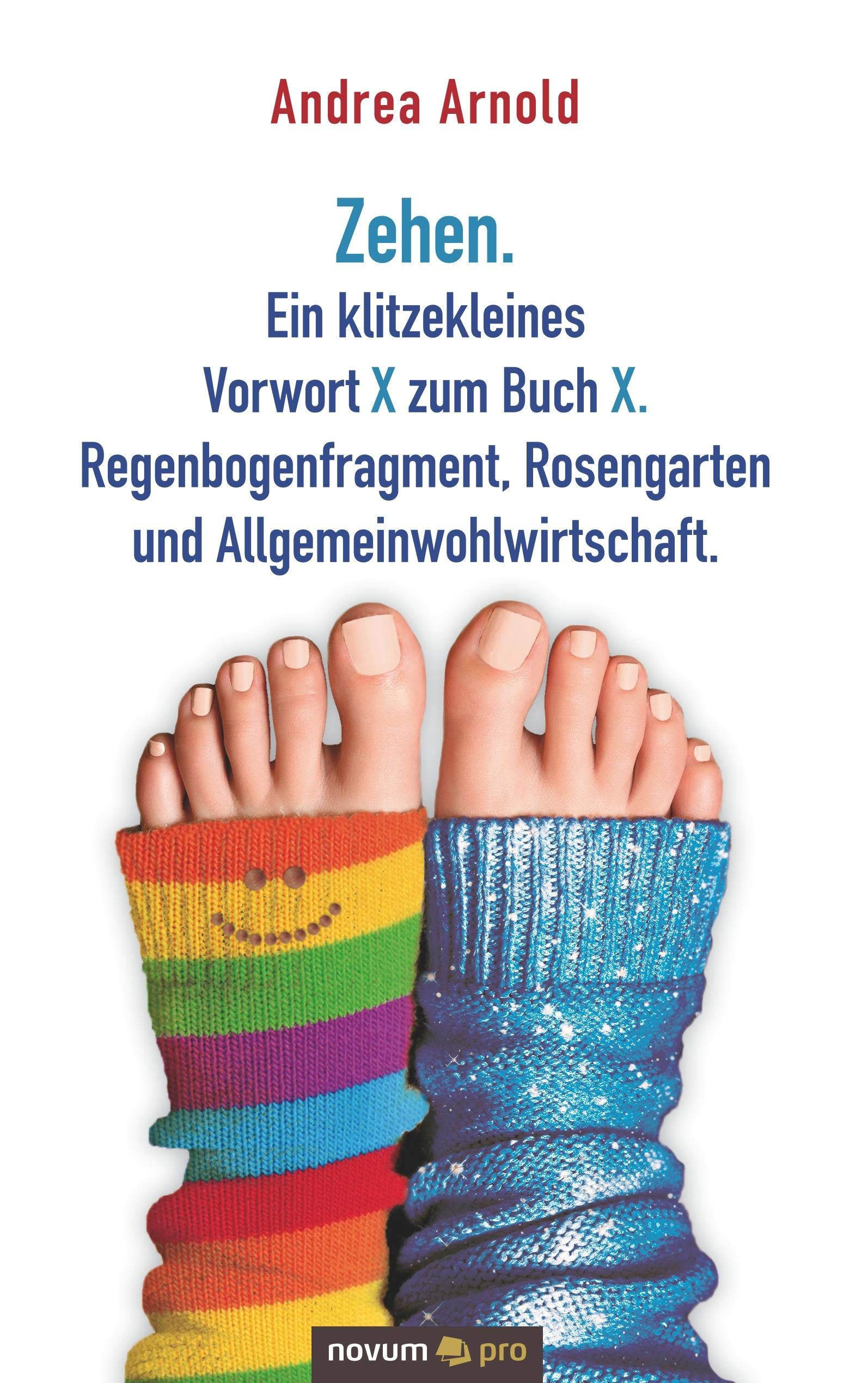 Zehen. Ein klitzekleines Vorwort X zum Buch X. Regenbogenfragment, Rosengarten und Allgemeinwohlwirtschaft. Contemporary literature