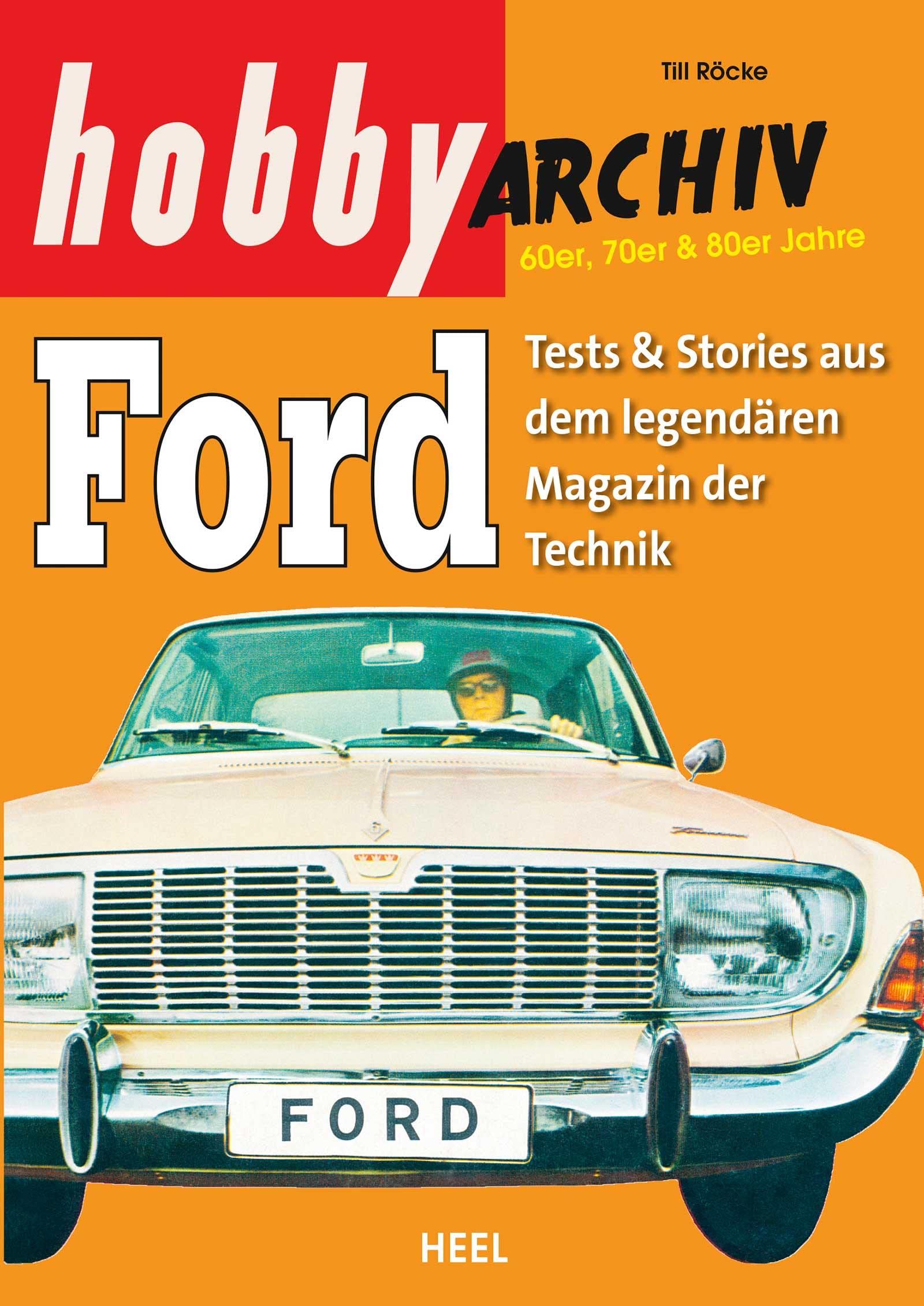 Hobby Archiv Ford: Tests & Stories aus dem legendären Magazin der Technik Leisure, Home & Garden