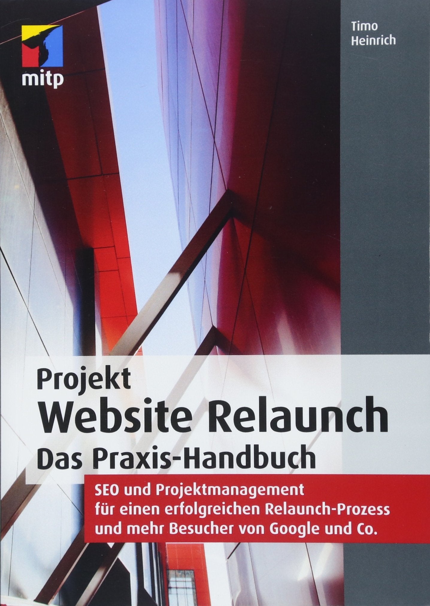Projekt Website Relaunch: Das Praxis-Handbuch: SEO und Projektmanagement für einen erfolgreichen Relaunch-Prozess und mehr Besucher von Google und Co. (mitp Professional) Business, Finance & Career