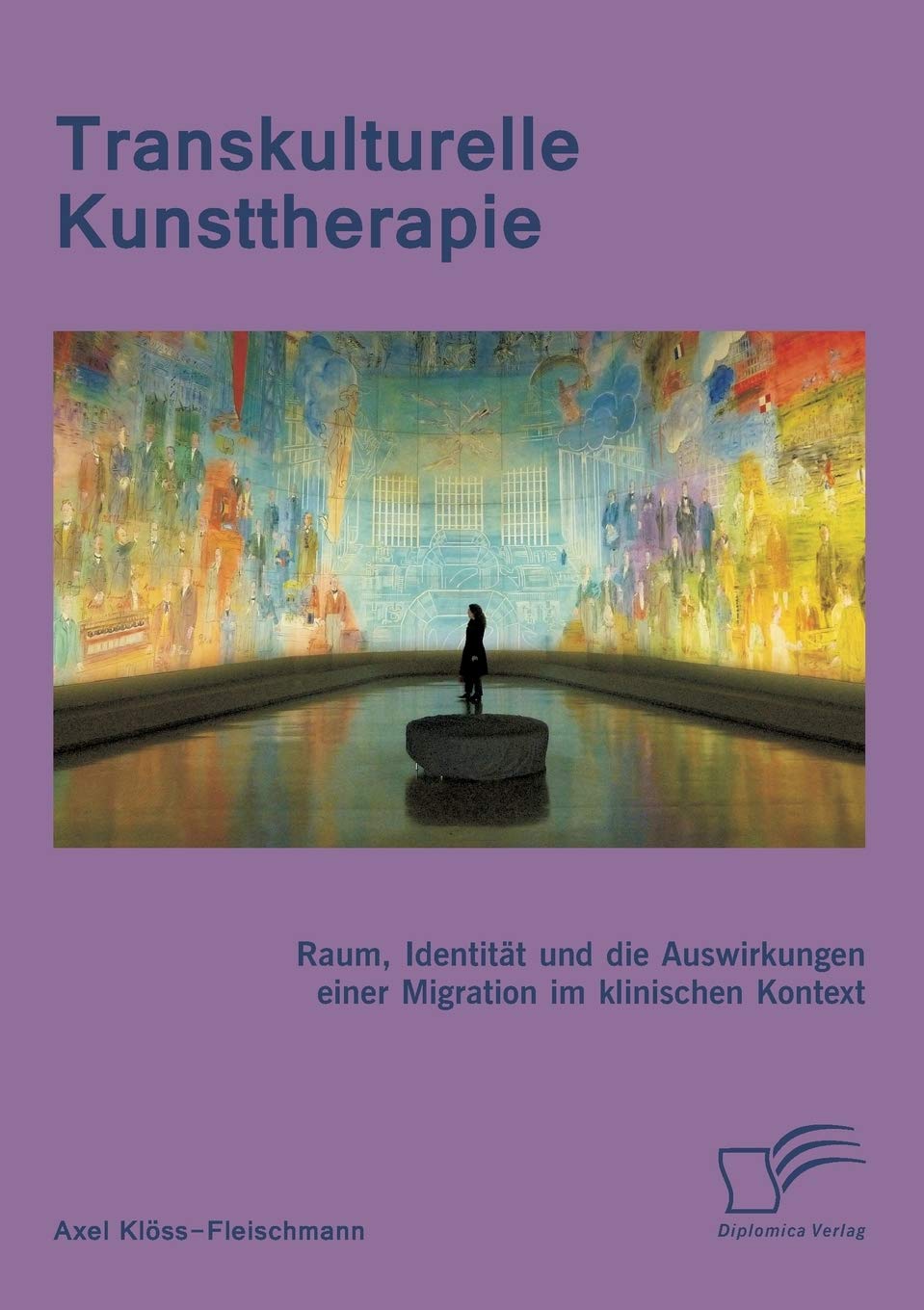Transkulturelle Kunsttherapie: Raum, Identität und die Auswirkungen einer Migration im klinischen Kontext: Der therapeutische Raum, Identität und die ... im psychologischen und soziologischen Kontext Film, Art & Culture