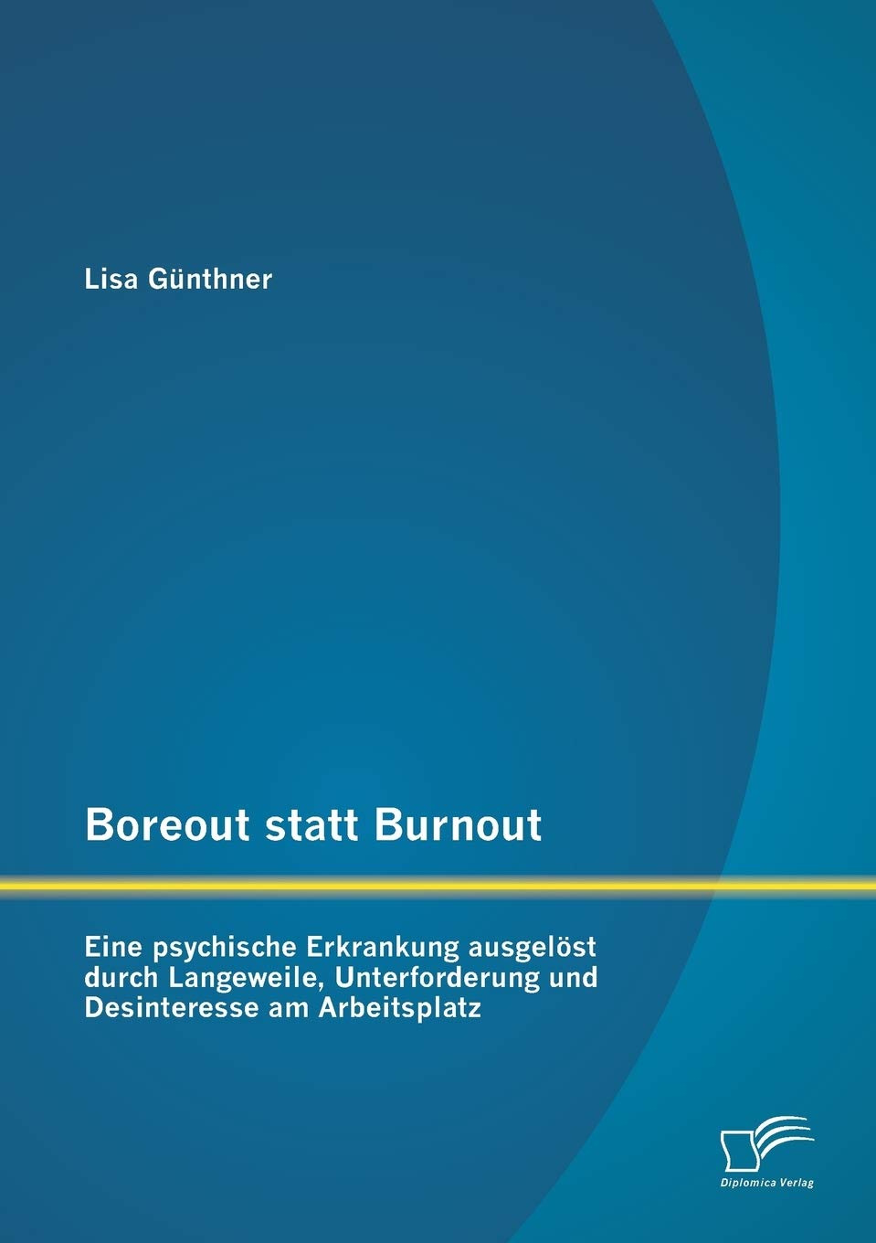 Boreout statt Burnout: Eine psychische Erkrankung ausgelöst durch Langeweile, Unterforderung und Desinteresse am Arbeitsplatz Law