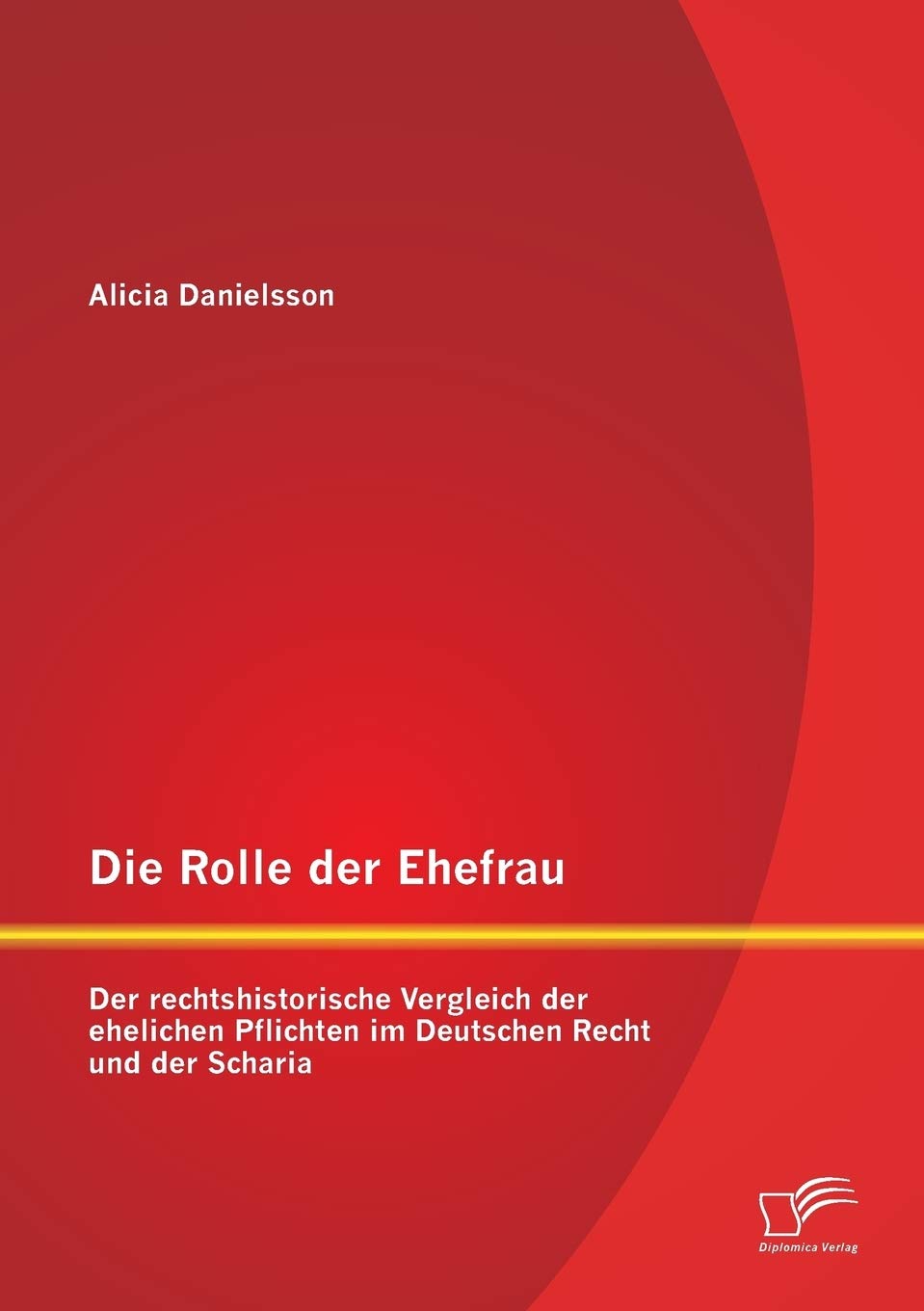 Die Rolle der Ehefrau: Der rechtshistorische Vergleich der ehelichen Pflichten im Deutschen Recht und der Scharia Law