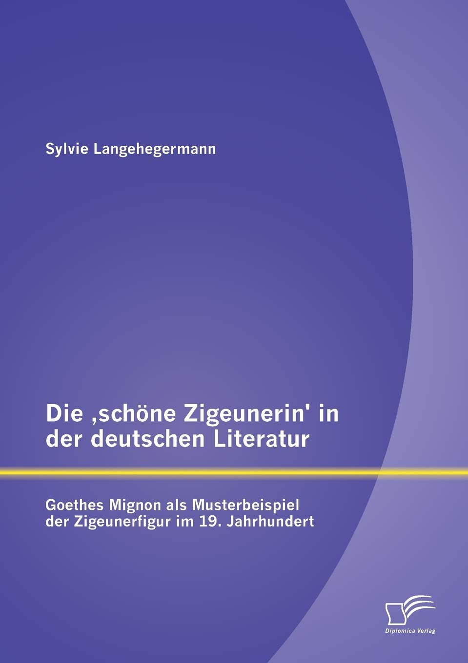 Die ,schöne Zigeunerin' in der deutschen Literatur: Goethes Mignon als Musterbeispiel der Zigeunerfigur im 19. Jahrhundert Books