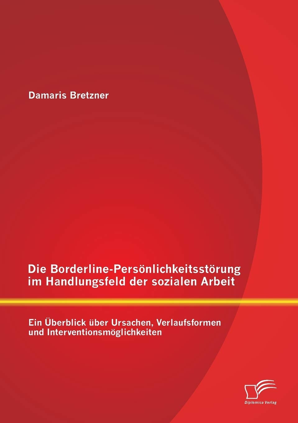 Die Borderline-Persönlichkeitsstörung im Handlungsfeld der sozialen Arbeit: Ein Überblick über Ursachen, Verlaufsformen und Interventionsmöglichkeiten Medicine