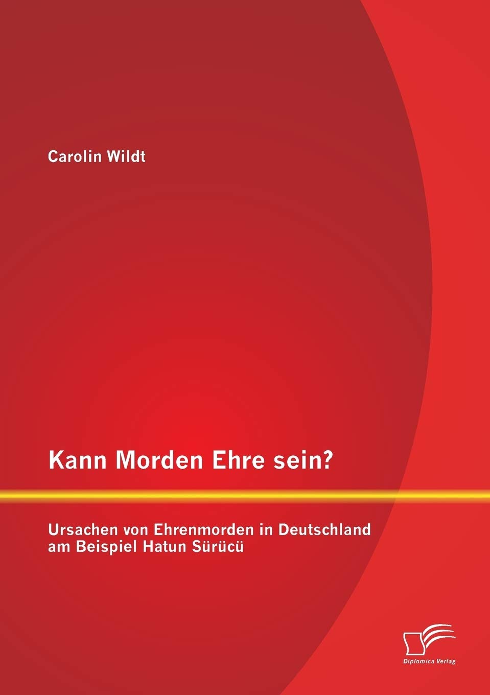Kann Morden Ehre sein? Ursachen von Ehrenmorden in Deutschland am Beispiel Hatun Sürücü Education & Training