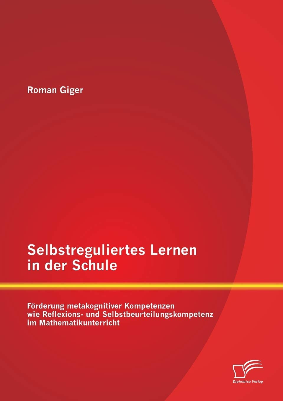 Selbstreguliertes Lernen in der Schule: Förderung metakognitiver Kompetenzen wie Reflexions- und Selbstbeurteilungskompetenz im Mathematikunterricht Learning & Reference