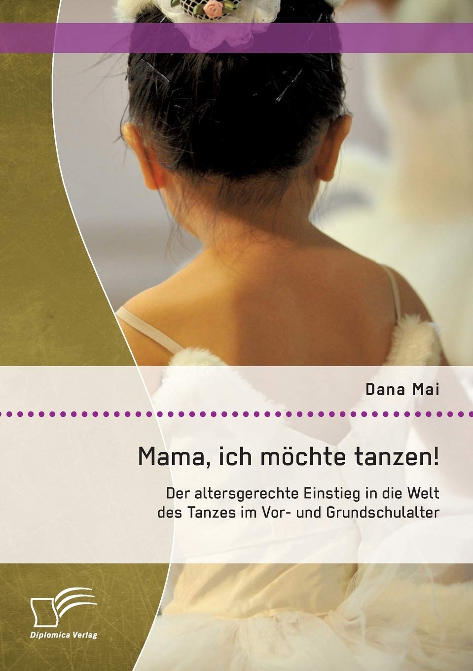 Mama, ich möchte tanzen! Der altersgerechte Einstieg in die Welt des Tanzes im Vor- und Grundschulalter Learning & Reference
