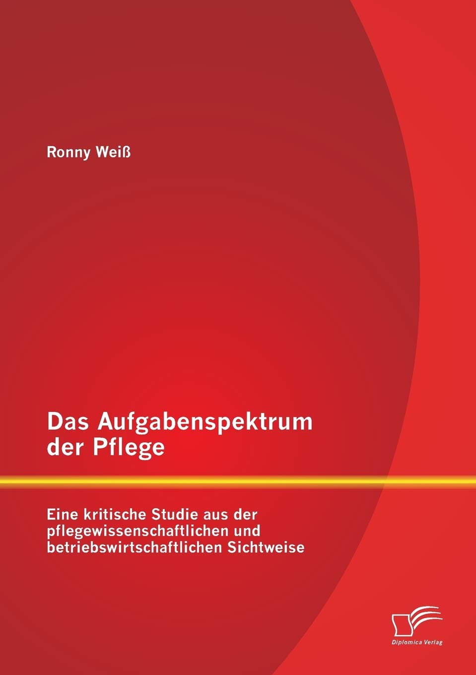 Das Aufgabenspektrum der Pflege: Eine kritische Studie aus der pflegewissenschaftlichen und betriebswirtschaftlichen Sichtweise Medicine