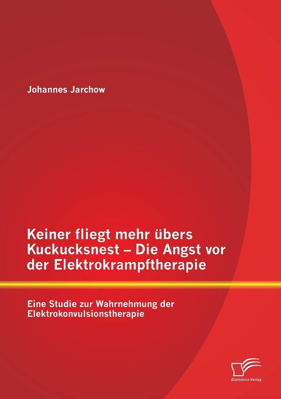 Keiner fliegt mehr übers Kuckucksnest - Die Angst vor der Elektrokrampftherapie: Eine Studie zur Wahrnehmung der Elektrokonvulsionstherapie book