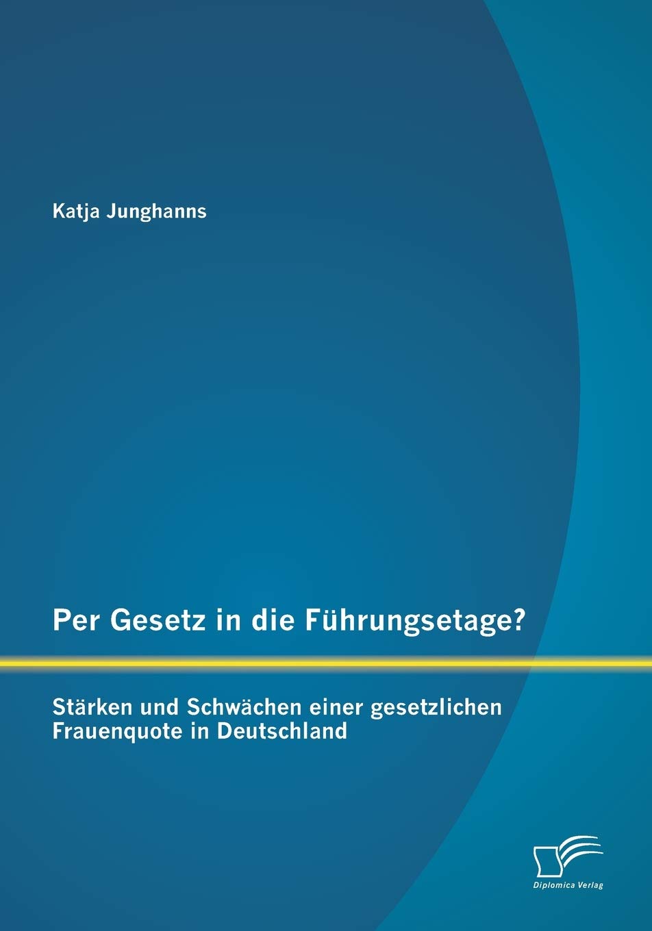 Per Gesetz in die Führungsetage? Stärken und Schwächen einer gesetzlichen Frauenquote in Deutschland Law