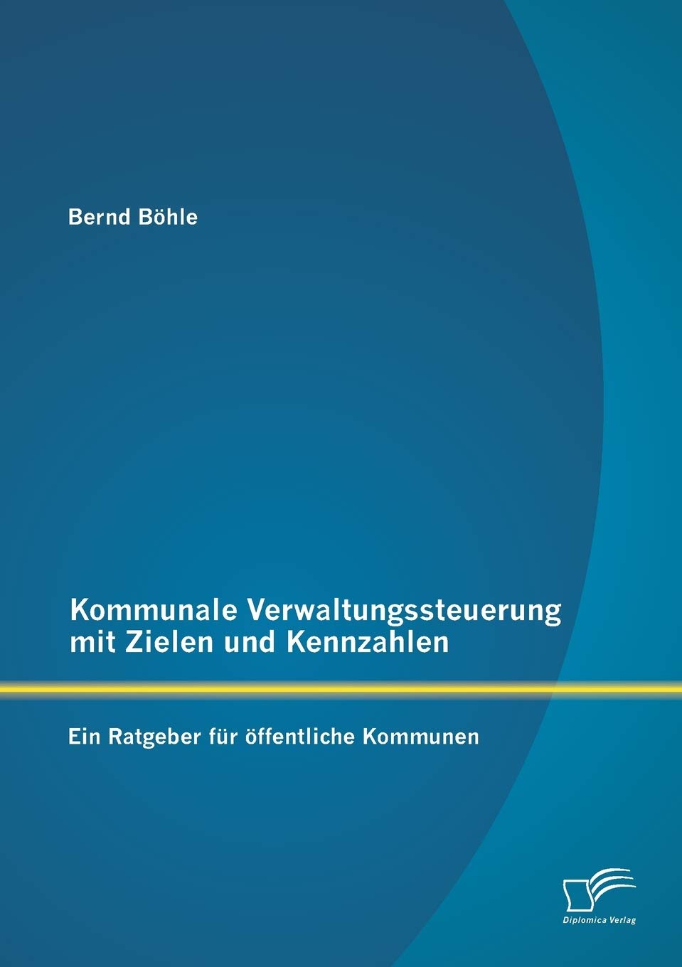 Kommunale Verwaltungssteuerung mit Zielen und Kennzahlen: Ein Ratgeber für öffentliche Kommunen Law