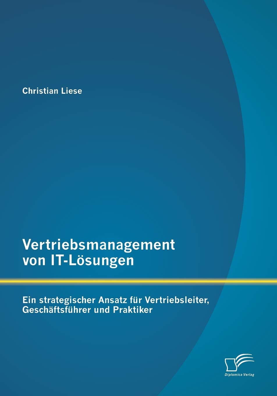 Vertriebsmanagement von It-Lösungen: Ein strategischer Ansatz für Vertriebsleiter, Geschäftsführer und Praktiker Law