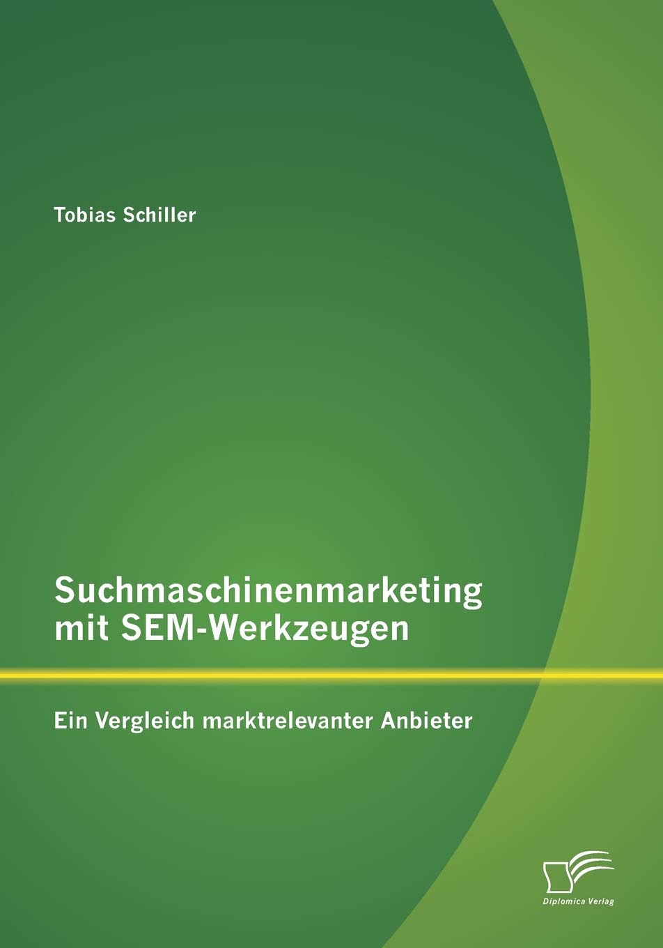 Suchmaschinenmarketing mit SEM-Werkzeugen: Ein Vergleich marktrelevanter Anbieter Business, Finance & Career