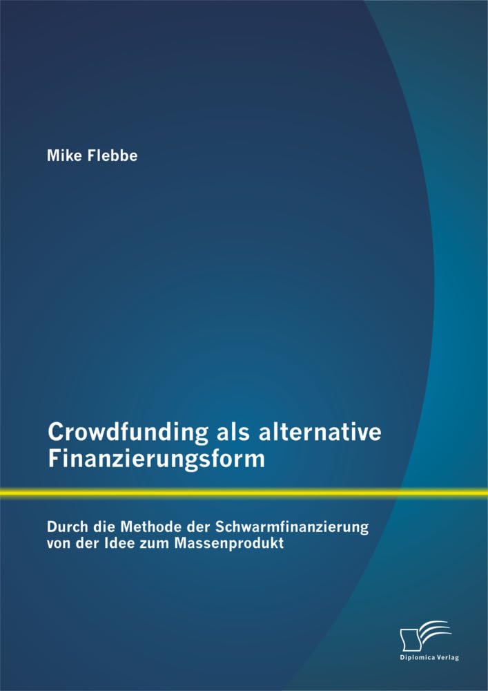 Crowdfunding als alternative Finanzierungsform: Durch die Methode der Schwarmfinanzierung von der Idee zum Massenprodukt Law