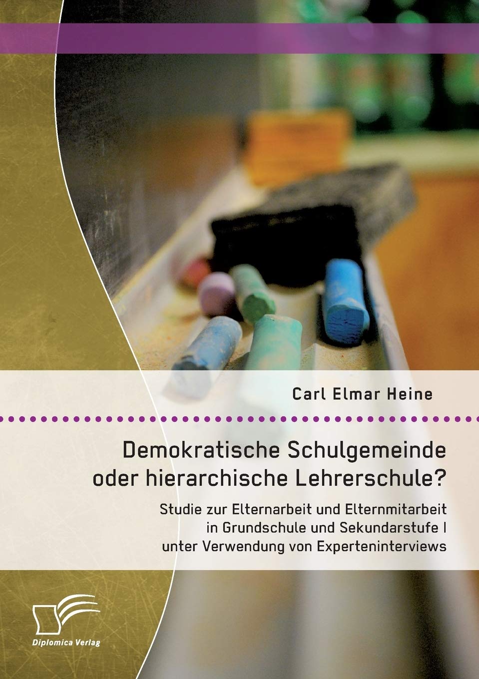 Demokratische Schulgemeinde oder hierarchische Lehrerschule? Studie zur Elternarbeit und Elternmitarbeit in Grundschule und Sekundarstufe I unter Verwendung von Experteninterviews Education & Training
