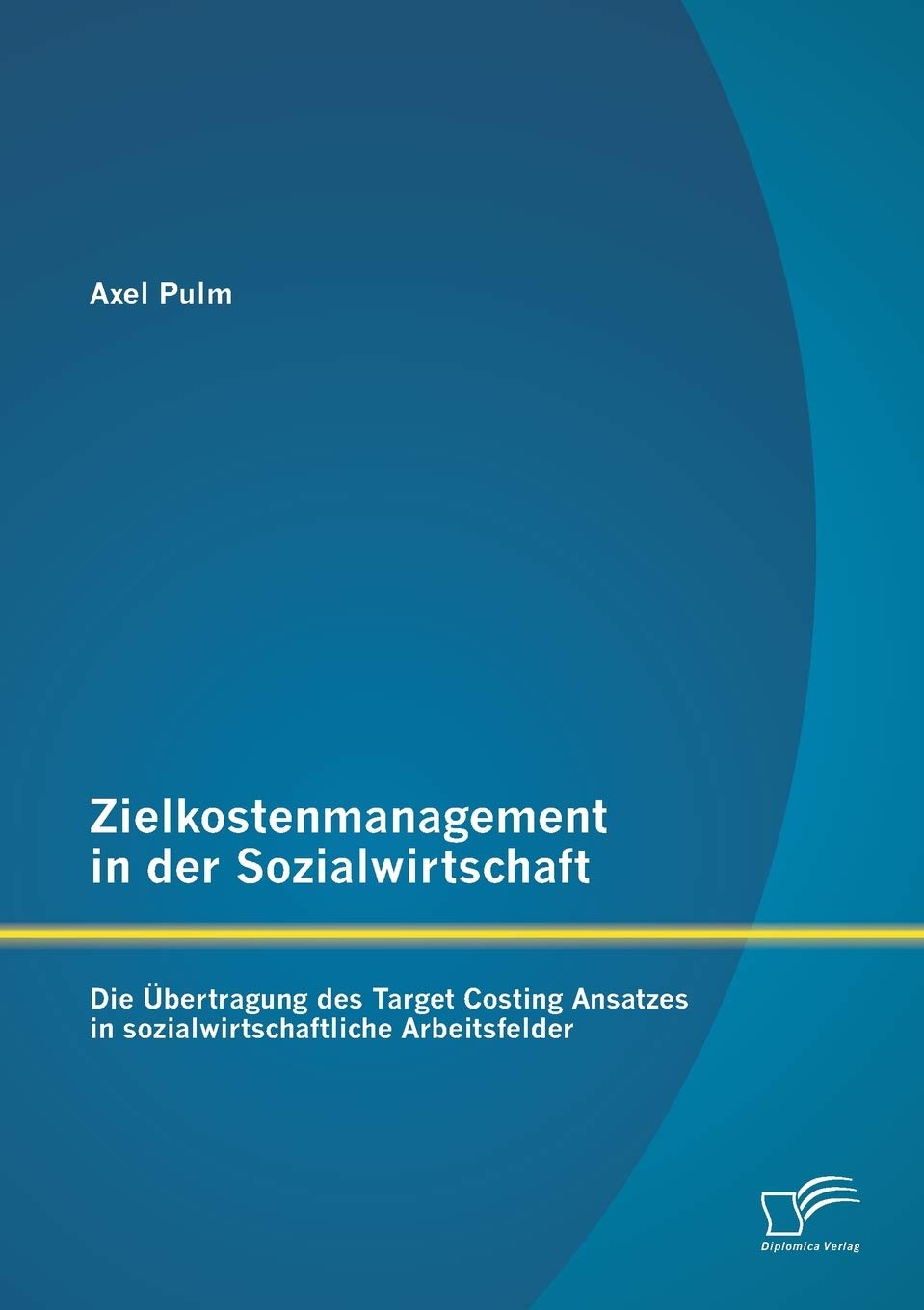 Zielkostenmanagement in der Sozialwirtschaft: Die Übertragung des Target Costing Ansatzes in sozialwirtschaftliche Arbeitsfelder Law