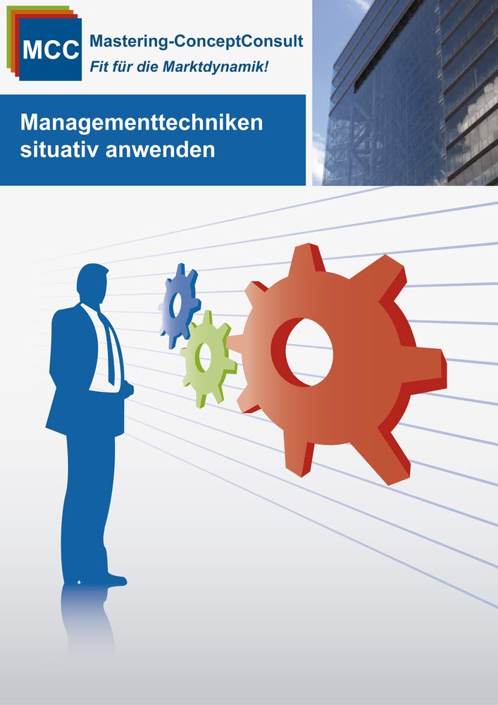 Managementtechniken situativ anwenden: Erfolgreiche Umsetzung von praxisbewährten Managementtechniken (MCC General Management eBooks, Band 1) Law