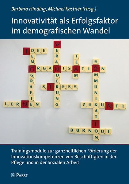 Innovativität als Erfolgsfaktor im demografischen Wandel: Trainingsmodule zur ganzheitlichen Förderung der Innovationskompetenzen von Beschäftigten in der Pflege und in der Sozialen Arbeit Medicine