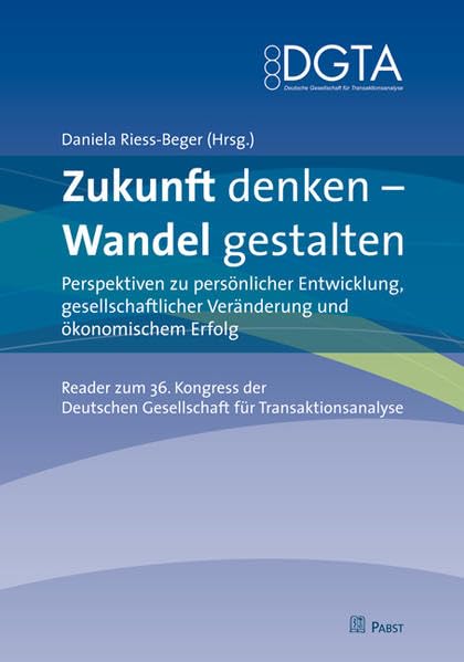 Zukunft denken – Wandel gestalten. Perspektiven zu persönlicher Entwicklung, gesellschaftlicher Veränderung und ökonomischem Erfolg: Reader zum 36. ... Gesellschaft für Transaktionsanalyse Psychology
