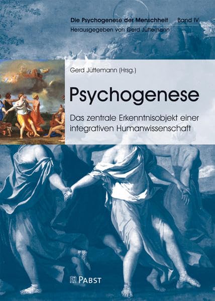 Psychogenese: Das zentrale Erkenntnisobjekt einer integrativen Humanwissenschaft (Die Psychogenese der Menschheit) Natural Sciences