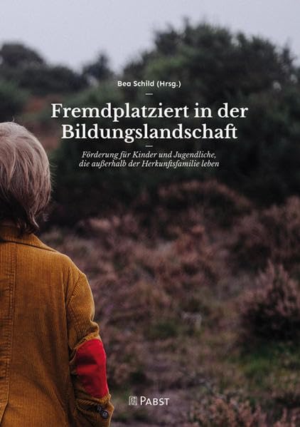 Fremdplatziert in der Bildungslandschaft: Förderung für Kinder und Jugendliche, die außerhalb der Herkunftsfamilie leben Social Sciences