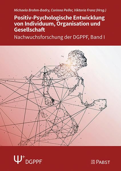 Positiv-Psychologische Entwicklung von Individuum, Organisation und Gesellschaft: Nachwuchsforschung der DGPPF Psychology