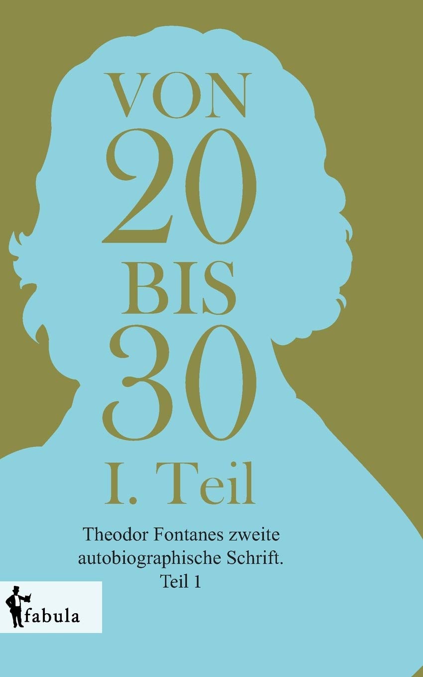 Von Zwanzig bis Dreißig: Theodor Fontanes zweite autobiographische Schrift. Teil 1 Personalities