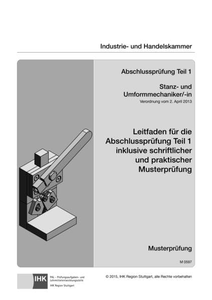 Leitfaden für die Abschlussprüfung Teil 1 inklusive schriftlicher und praktischer Musterprüfung: Stanz- und Umformmechaniker/-in (0597) Business & Technology