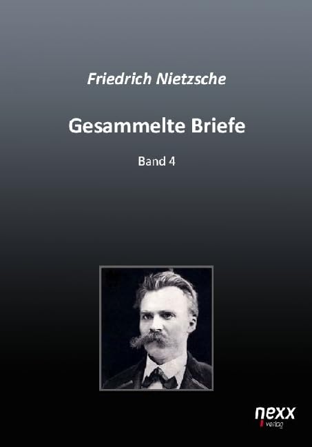 Friedrich Nietzsches Gesammelte Briefe in 4 Baenden: Band 4 Classics