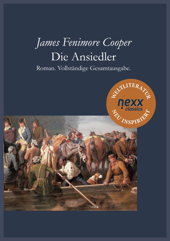 Die Ansiedler: Roman. Vollständige Gesamtausgabe. nexx classics - WELTLITERATUR NEU INSPIRIERT (Die Lederstrumpf-Romane) Classics