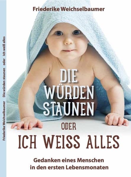 Die würden staunen oder ich weiß alles: Gedanken eines Menschen in den ersten Lebensmonaten Contemporary literature
