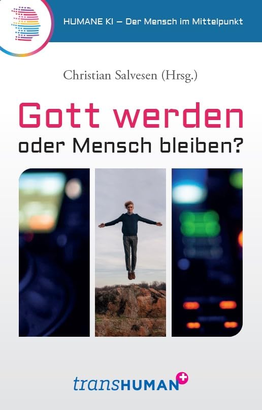 Gott werden oder Mensch bleiben?: Humane KI – Der Mensch im Mittelpunkt Politics & History