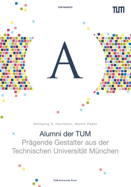 Alumni der TUM: Prägende Gestalter aus der Technischen Universität München Memories