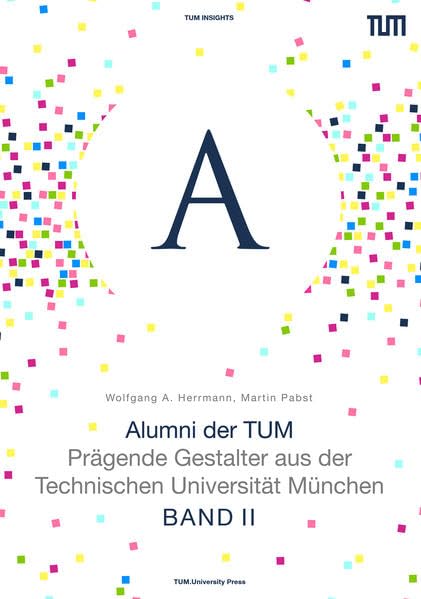 Alumni der TUM - BAND II: Prägende Gestalter aus der Technischen Universität München book