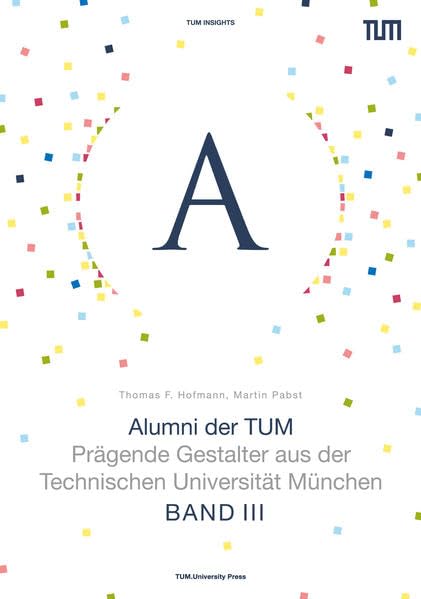 Alumni der TUM - Band III: Prägende Gestalter aus der Technischen Universität München (TUM Insights) Science