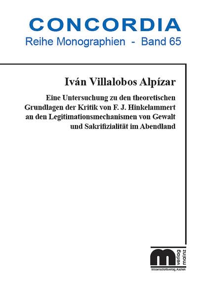Eine Untersuchung zu den theoretischen Grundlagen der Kritik von F. J. Hinkelammert an den Legitimationsmechanismen von Gewalt und Sakrifizialität im Abendland book