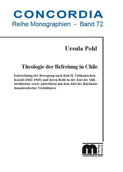 Theologie der Befreiung in Chile: Entwicklung der Bewegung nach dem II. Vatikanischen Konzil (1962-1965) und deren Rolle in der Zeit der ... Verhältnisse (Concordia Monographie) Philosophy