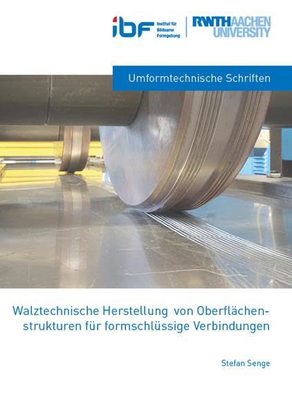 WALZTECHNISCHE HERSTELLUNG VON OBERFLÄCHEN-STRUKTUREN FÜR FORMSCHLÜSSIGE VERBINDUNGEN (IBF: Umformtechnische Schriften) Business & Technology