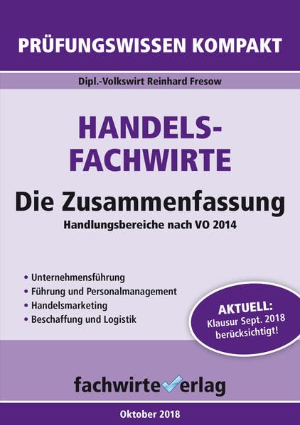 Handelsfachwirte - Die Zusammenfassung: Die Pflichtfächer: Handlungsbereiche nach VO 2014. Unternehmensführung, Führung und Personalmanagement, ... Klausur September 2018 berücksichtigt! Law