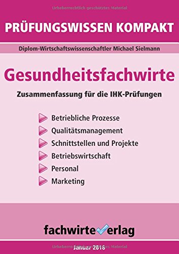 Gesundheitsfachwirte: Prüfungswissen kompakt für die IHK-Klausuren: Zusammenfassung aller sechs Handlungsbereiche: Kurzfassung des gesamten Stoffs für die IHK-Klausuren Medicine