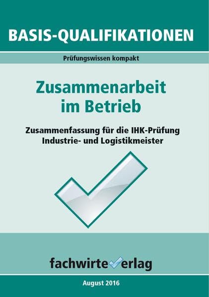 Zusammenarbeit im Betrieb: Zusammenfassung für die IHK-Prüfung der Industrie- und Logistikmeister: Vorbereitung auf dire IHK-Klausuren 2017 Law