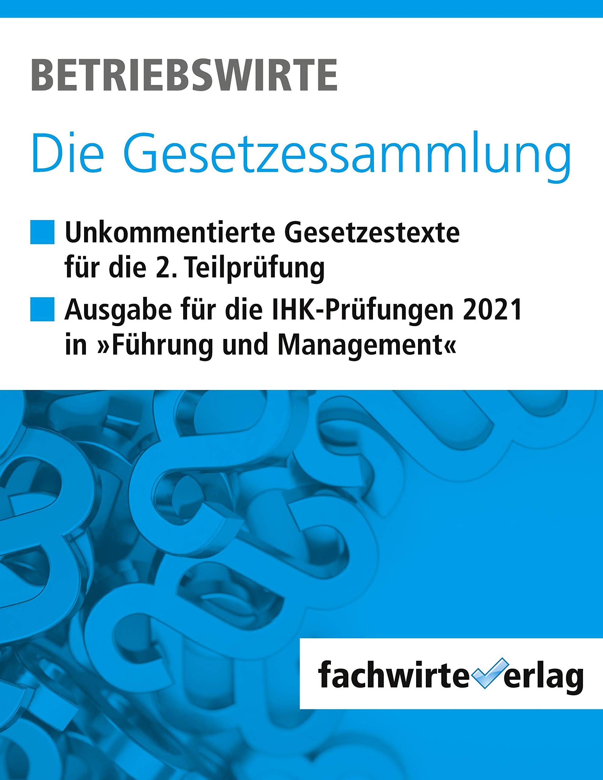 Betriebswirte - Die Gesetzessammlung: Unkommentierte Gesetzestexte für die Situationsaufgaben der IHK-Prüfung Law