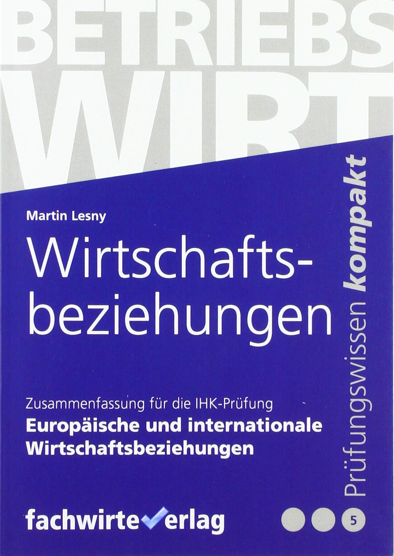 Wirtschaftsbeziehungen: Zusammenfassung für die IHK-Prüfung zum Betriebswirt: Zusammenfassung für die IHK-Prüfung zum Betriebswirt in Europäische und ... Wirtschaftsbeziehungen (Betriebswirt IHK) Law
