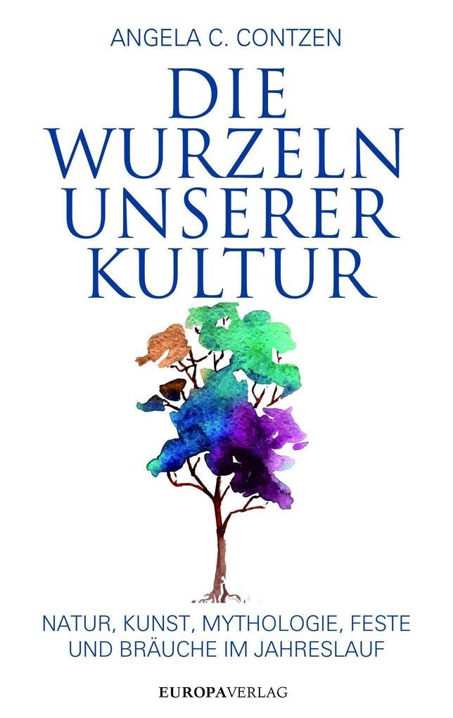 Die Wurzeln unserer Kultur: Natur, Kunst, Mythologie, Feste und Bräuche im Jahreslauf Books