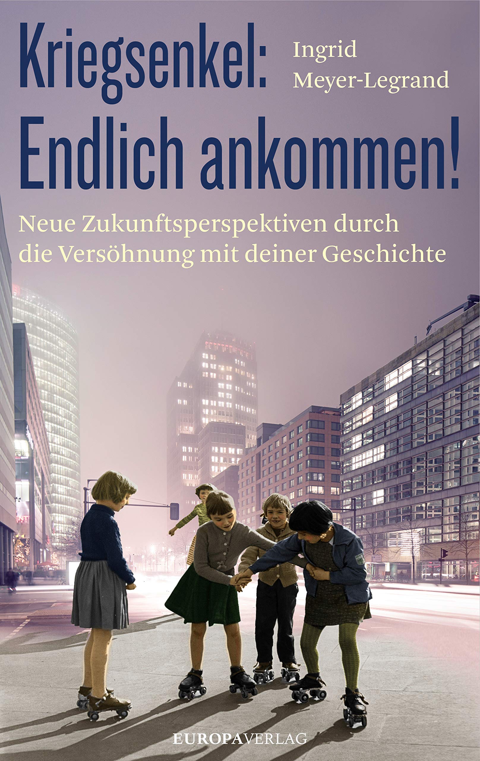 Kriegsenkel: Endlich ankommen!: Neue Zukunftsperspektiven durch die Versöhnung mit deiner Geschichte Social Sciences