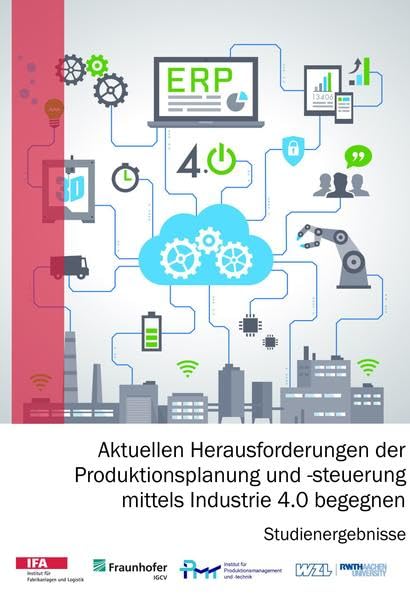 Aktuellen Herausforderungen der Produktionsplanung und -steuerung mittels Industrie 4.0 begegnen (Berichte aus dem IFA) Business & Technology